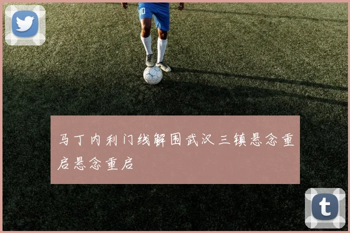 马丁内利门线解围武汉三镇悬念重启悬念重启