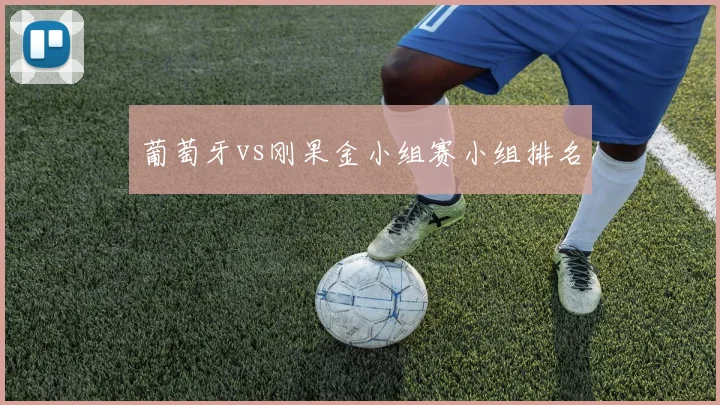 葡萄牙vs刚果金小组赛小组排名