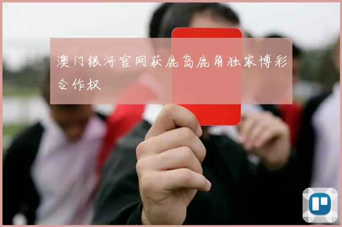 澳门银河官网获鹿岛鹿角独家博彩合作权